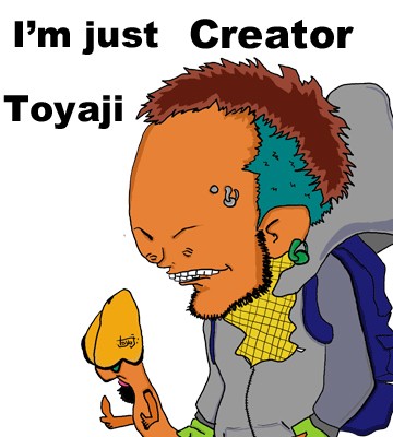 I'm just Creator Toyaji